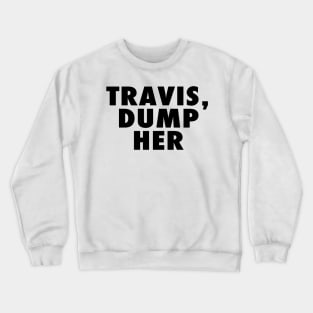 Travis Dump Her Crewneck Sweatshirt